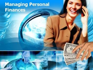 Managing Personal Finances Objective 1 Explore personal finance