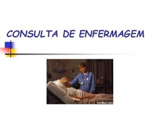 CONSULTA DE ENFERMAGEM Consulta de Enfermagem Histria e