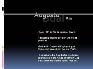 Augusto Boal Bio Born 1931 in Rio de