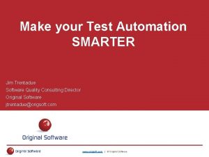 Make your Test Automation SMARTER Jim Trentadue Software