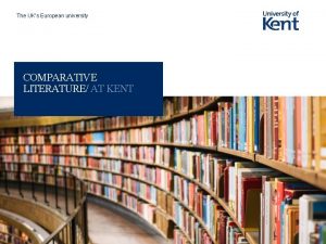 The UKs European university COMPARATIVE LITERATURE AT KENT