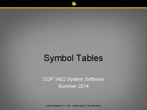 Symbol Tables COP 3402 System Software Summer 2014