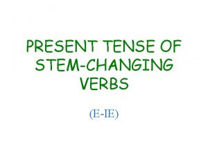 PRESENT TENSE OF STEMCHANGING VERBS EIE STEM CHANGES