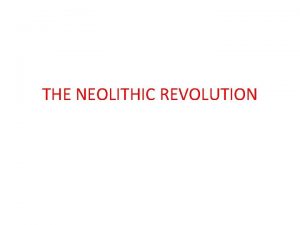 THE NEOLITHIC REVOLUTION Part 4 The Neolithic Revolution