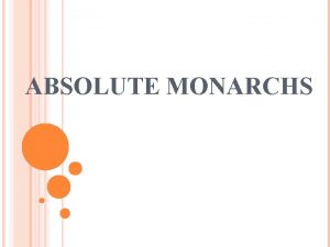 ABSOLUTE MONARCHS WHO ARE ABSOLUTE MONARCHS Kings or