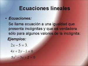 Ecuaciones lineales Ecuaciones Se llama ecuacin a una