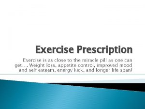 Exercise Prescription Exercise is as close to the