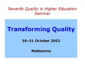 Seventh Quality in Higher Education Seminar Transforming Quality