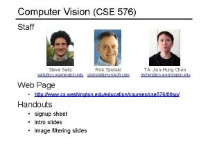 Computer Vision CSE 576 Staff Steve Seitz Rick