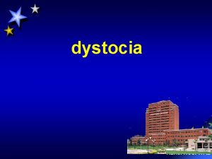 dystocia RENJI HOSPITAL Definition Dystocia literally means difficult
