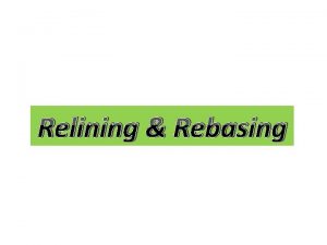 Relining Rebasing Reline Resurface the tissue surface of