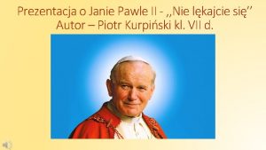 Prezentacja o Janie Pawle II Nie lkajcie si