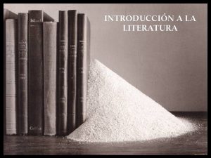 INTRODUCCIN A LA LITERATURA A qu llamamos LITERATURA