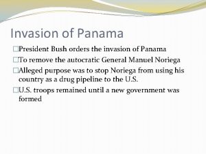 Invasion of Panama President Bush orders the invasion