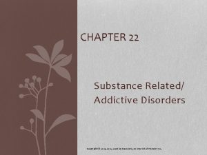 CHAPTER 22 Substance Related Addictive Disorders Copyright 2014