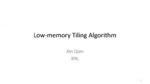 Lowmemory Tiling Algorithm Xin Qian BNL 1 Old