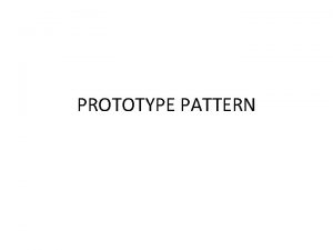 PROTOTYPE PATTERN Prototype pattern refers to creating duplicate