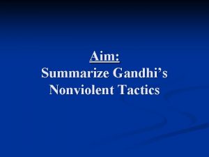 Aim Summarize Gandhis Nonviolent Tactics Gandhis Tactics of