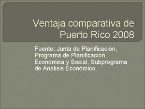 Ventaja comparativa de Puerto Rico 2008 Fuente Junta