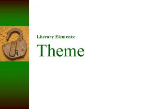 Literary Elements Theme THEME A central idea or