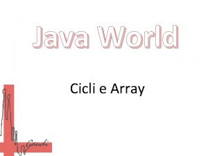 Java World Cicli e Array Esercizio Creare la
