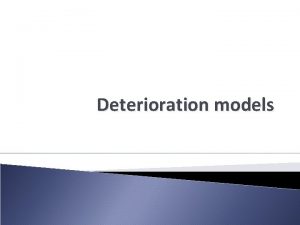 Deterioration models Importance of deterioration model For any