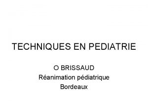 TECHNIQUES EN PEDIATRIE O BRISSAUD Ranimation pdiatrique Bordeaux