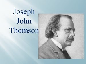Joseph John Thomson Narodil se 18 12 1856