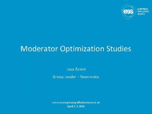 Moderator Optimization Studies Luca Zanini Group Leader Neutronics