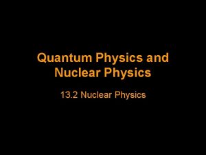 Quantum Physics and Nuclear Physics 13 2 Nuclear