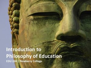 Introduction to Philosophy of Education EDU 224 Newberry