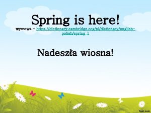 Spring is here wymowa https dictionary cambridge orgpldictionaryenglishpolishspring1