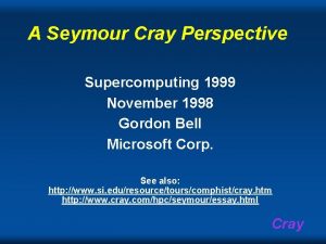 A Seymour Cray Perspective Supercomputing 1999 November 1998