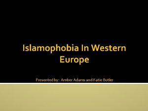 Islamophobia In Western Europe Presented by Amber Adams