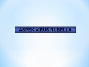 ASPEK VIRUS RUBELLA VIROLOGICAL ASPECT OF RUBELLA History