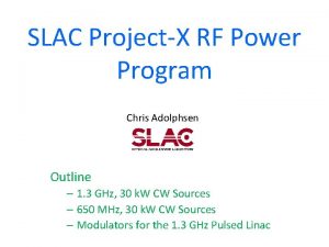 SLAC ProjectX RF Power Program Chris Adolphsen Outline