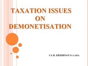 TAXATION ISSUES ON DEMONETISATION CA R KRISHNAN FCA