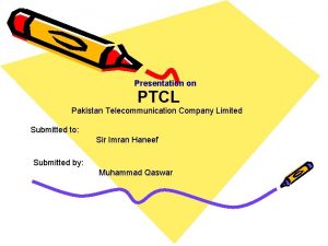 Presentation on PTCL Pakistan Telecommunication Company Limited Submitted