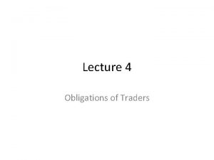 Lecture 4 Obligations of Traders Obligations of Traders