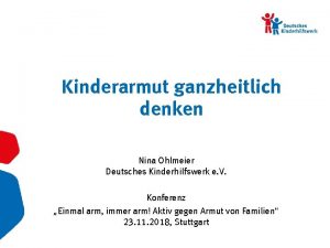 Kinderarmut ganzheitlich denken Nina Ohlmeier Deutsches Kinderhilfswerk e