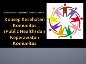 Keperawatan Komunitas pertemuan ke II Konsep Kesehatan Komunitas