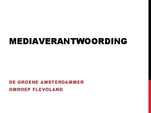 MEDIAVERANTWOORDING DE GROENE AMSTERDAMMER OMROEP FLEVOLAND DE GROENE