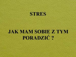 STRES JAK MAM SOBIE Z TYM PORADZI Tak