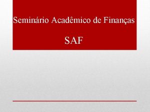 Seminrio Acadmico de Finanas SAF Objetivo O Seminrio