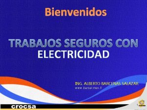 Bienvenidos TRABAJOS SEGUROS CON ELECTRICIDAD ING ALBERTO BARCENAS