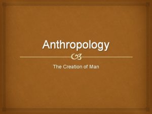 Anthropology The Creation of Man There are profound
