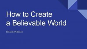 How to Create a Believable World Danielle Williams