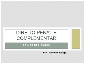 DIREITO PENAL E COMPLEMENTAR CRIMES HEDIONDOS Prof Marcelo