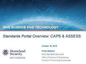 DHS SCIENCE AND TECHNOLOGY Standards Portal Overview CAPS