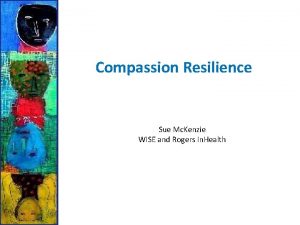 Compassion Resilience Sue Mc Kenzie WISE and Rogers